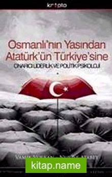 Osmanlı’nın Yasından Atatürk’ün Türkiye’sine Onarıcı Liderlik ve Politik Psikoloji-