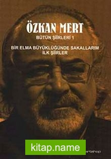 Özkan Mert Bütün Şiirleri-1 Bir Elma Büyüklüğünde Sakallarım-İlk Şiirler