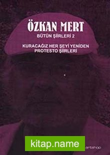 Özkan Mert Bütün Şiirleri-2 Kuracağız Her Şeyi Yeniden-Protesto Şiirleri