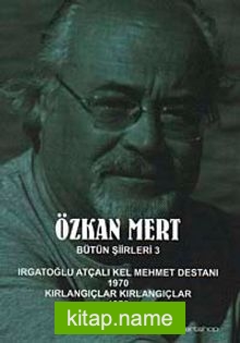 Özkan Mert Bütün Şiirleri-3 Irgatoğlu Atçalı Kel Mehmet Destanı (1970)-Kırlangıçlar Kırlangıçlar