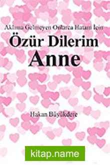 Özür Dilerim Anne Aklıma Gelmeyen Onlarca Hatam İçin