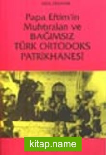 Papa Eftim’in Muhtıraları ve Bağımsız Türk Ortodoks Patrikhanesi