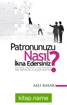 Patronunuzu Nasıl İkna Edersiniz? Çalışan-Yönetici İletişiminde İkna Teknikleri ve İzlenim Yönetimi