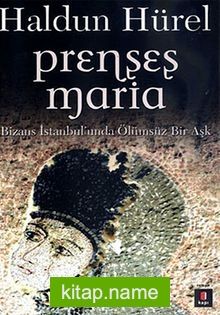 Prenses Maria  Bizans İstanbul’unda Ölümsüz Bir Aşk
