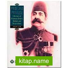 Pride and Privilege A History of Ottoman Orders, Medals and Decorations