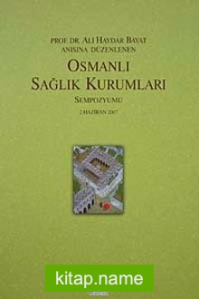 Prof. Dr. Ali Haydar Bayat Anısına Düzenlenen Osmanlı Sağlık Kurumları Sempozyumu (2 Haziran 2007)
