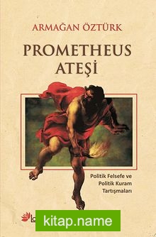 Prometheus Ateşi Politik Felsefe ve Politik Kuram Tartışmaları