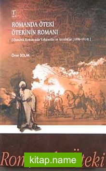 Romanda Öteki Ötekinin Romanı  Osmanlı Romanında Yabancılar ve Azınlıklar 1896-191499