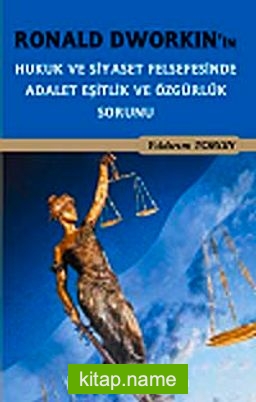 Ronald Dworkin’in Hukuk ve Siyaset Felsefesi’nde Adalet Eşitlik ve Özgürlük Sorunu