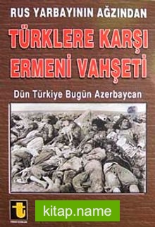 Rus Yarbayının Ağzından Türklere Karşı Ermeni Vahşeti Dün Türkiye Bugün Azerbaycan