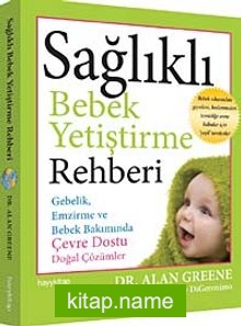 Sağlıklı Bebek Yetiştirme Rehberi  Gebelik, Emzirme ve Bebek Bakımında Çevre Dostu Doğal Çözümler