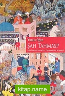 Şah Tahmasp  Şah İsmail’in Oğlu Tahmasp’ın Romanı