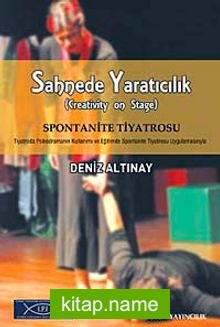 Sahnede Yaratıcılık  Spontanite Tiyatrosu Tiyatroda Psikodramanın Kullanımı ve Eğitimde Spontanite Tiyatrosu Uygulamalarıyla