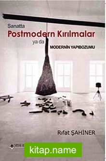 Sanatta Postmodern Kırılmalar ya da Modernin Yapıbozumu