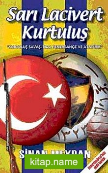 Sarı Lacivert Kurtuluş  Kurtuluş Savaşı’nda Fenerbahçe ve Atatürk