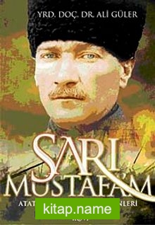 Sarı Mustafa’m Atatürk’ün Az Bilinen Yönleri