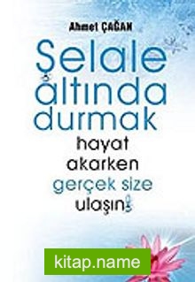 Şelale Altında Durmak / Hayat Akarken Gerçek Size Ulaşın