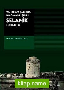 Selanik (1830-1912) / Tanzimat Çağında Bir Osmanlı Şehri