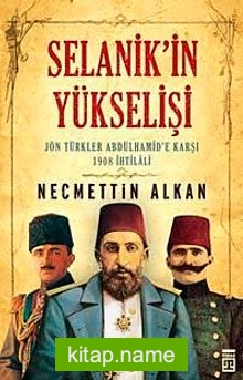Selanik’in Yükselişi Jön Türkler Abdülhamid’e Karşı 1908 İhtilali