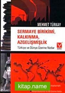 Sermaye Birikimi Kalkınma Azgelişmişlik  Türkiye ve Dünya Üzerine Notlar