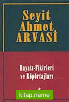 Seyit Ahmet Arvasi (Hayatı-Fikirleri ve Röportajları)