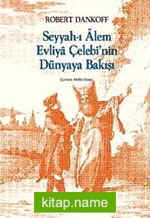 Seyyah’ı Alem Evliya Çelebi’nin Dünyaya Bakışı