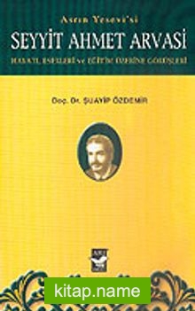 Seyyit Ahmet Arvasi Hayatı, Eserleri ve Eğitim Üzerine Görüşleri