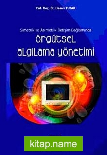 Simetrik ve Asimetrik İletişim Bağlamında Örgütsel Algılama Yönetimi