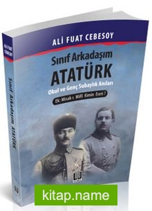 Sınıf Arkadaşım Atatürk  Okul ve Genç Subaylık Hatıraları