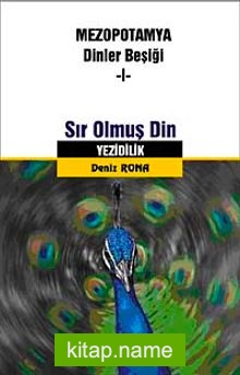 Sır Olmuş Din Yezidilik Mezopotamya Dinler Beşiği -I