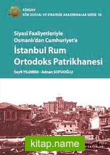 Siyasi Faaliyetleriyle Osmanlı’dan Cumhuriyet’e İstanbul Rum Ortodoks Patrikhanesi