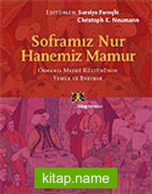 Soframız Nur  Hanemiz Mamur/Osmanlı Maddi Kültüründe Yemek ve Barınak