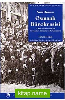 Son Dönem Osmanlı Bürokrasisi II. Meşrutiyet Döneminde Bürokratlar, İttihatçılar ve Parlamenterler