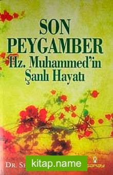 Son Peygamber Hz. Muhammed’in Şanlı Hayatı