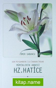 Son Peygambere İlk İnanan İnsan Müminlerin Annesi Hz. Hatice