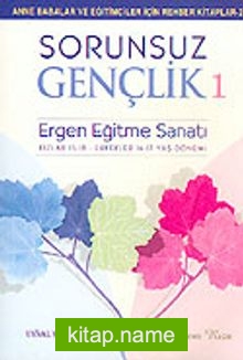 Sorunsuz Gençlik 1/Ergen Eğitme Sanatı (Kızlar 15-18-Erkekler 14-17 Yaş Dönemi)