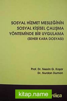 Sosyal Hizmet Mesleğinin Sosyal Kişisel Çalışma Yönteminde Bir Uygulama (Seher Kara Dosyası)