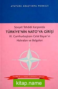 Sovyet Tehdidi Karşısında Türkiye’nin Nato’ya Girişi III. Cumhurbaşkanı Celal Bayar’ın Hatıraları ve Belgeleri