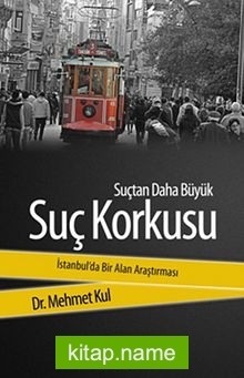 Suçtan Daha Büyük Suç Korkusu İstanbul’da Bir Alan Araştırması