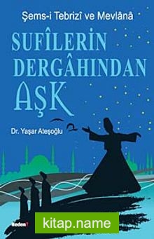 Sufilerin Dergahından Aşk  Şems-i Tebrizi ve Mevlana