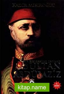 Sultan Abdülaziz / Bir Mazlum Padişah