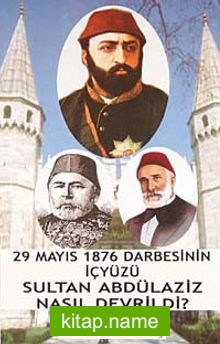 Sultan Abdülaziz Nasıl Devrildi? 29 Mayıs 1876 Darbesinin İçyüzü 7-G-34