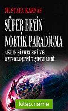 Süper Beyin Noetik Paradigma Aklın Şifreleri ve Omnoloji’nin Şifreleri