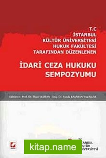 T.C İstanbul Kültür Üniversitesi Hukuk Fakültesi Tarafından Düzenlenen İdari Ceza Hukuku Sempozyumu