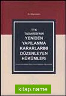 TTK Tasarısı’nın Yeniden Yapılanma Kararlarını Düzenleyen Hükümler