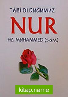 Tabi Olduğumuz Nur Hz.Muhammed (s.a.v)