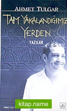 Tam Yakalandığımız Yerden / Yazılar