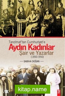 Tanzimat’tan Cumhuriyet’e Aydın Kadınlar Şair ve Yazarlar (1850-1950)
