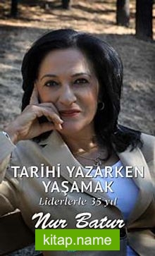 Tarihi Yazarken Yaşamak  Liderlerle 35 Yıl