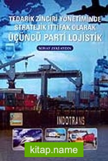 Tedarik Zinciri Yönetiminde Stratejik İttifak Olarak Üçüncü Parti Lojistik